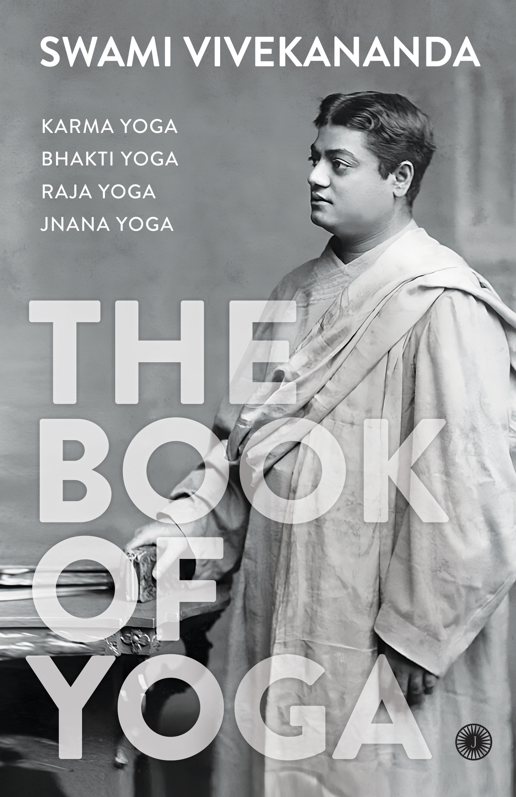 THE BOOK OF YOGA: KARMA YOGA, BHAKTI YOGA, RAJA YOGA, JNANA YOGA