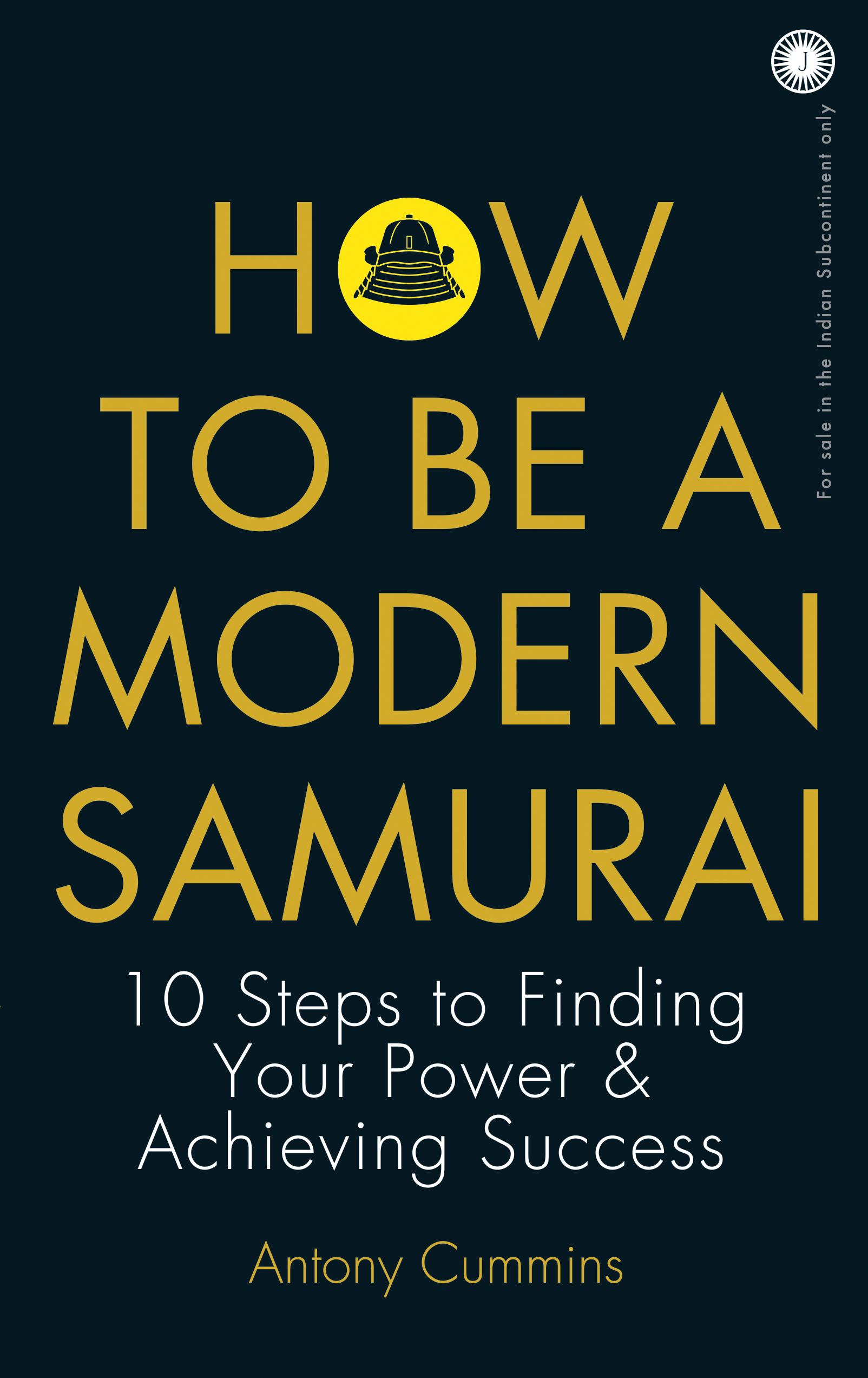 HOW TO BE A MODERN SAMURAI: 10 STEPS TO FINDING YOUR POWER & ACHIEVING SUCCESS