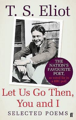 Let Us Go Then You And I Selected Poems