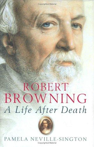 Robert Browning: A Life After Death
