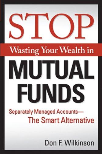 Stop Wasting Your Wealth in Mutual Funds: Separately Managed Accounts : the Smart Alternative