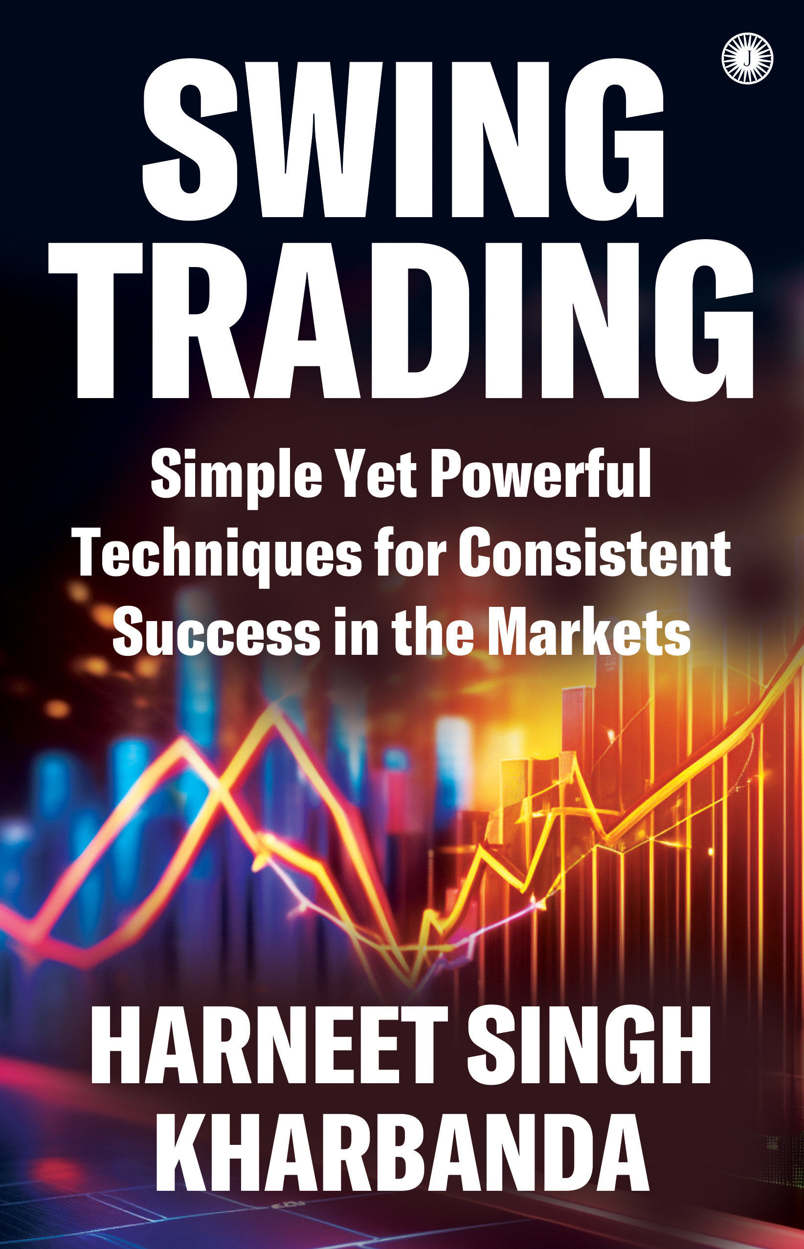 SWING TRADING: SIMPLE YET POWERFUL TECHNIQUES FOR CONSISTENT SUCCESS IN THE MARKETS