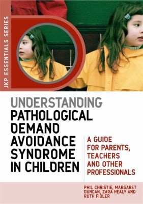 Understanding Pathological Demand Avoidance Syndrome In Children A Guide For Parents Teachers And Other Professionals