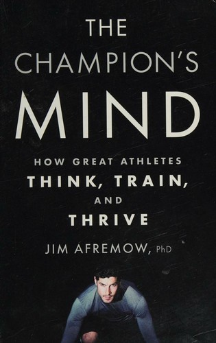 The Champion's Mind: How Great Athletes Think, Train, and Thrive