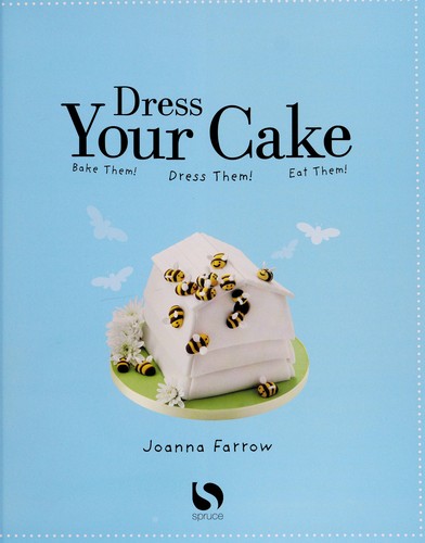 Dress Your Cake: Bake Them! Dress Them! Eat Them!
