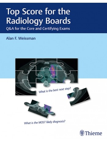 Top Score For The Radiology Boards Q&A For The Core And Certifying Exams