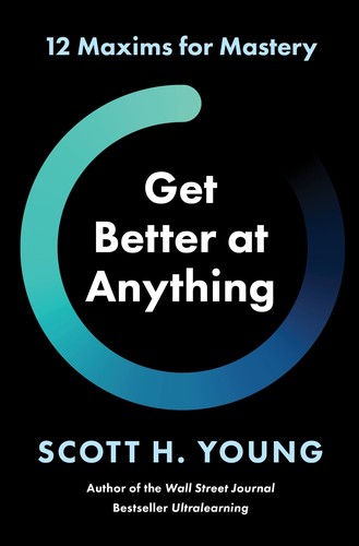Cover of Get Better At Anything : 12 Maxims For Mastery