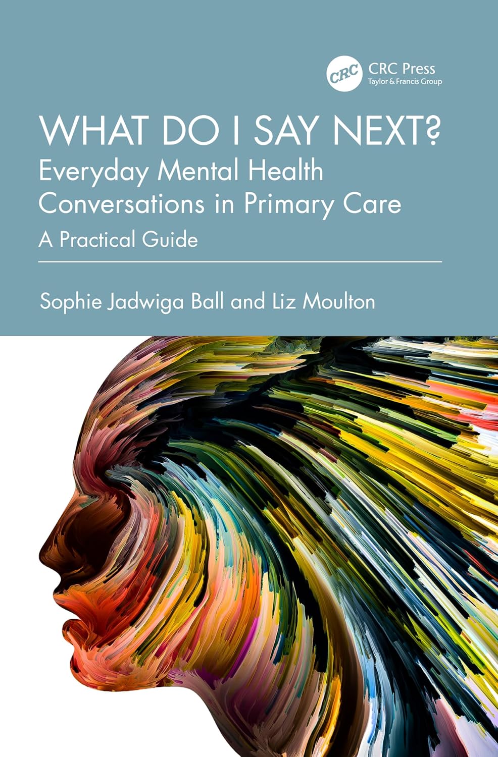 What Do I Say Next? Everyday Mental Health Conversations In Primary Care A Practical Guide (Pb 2025)