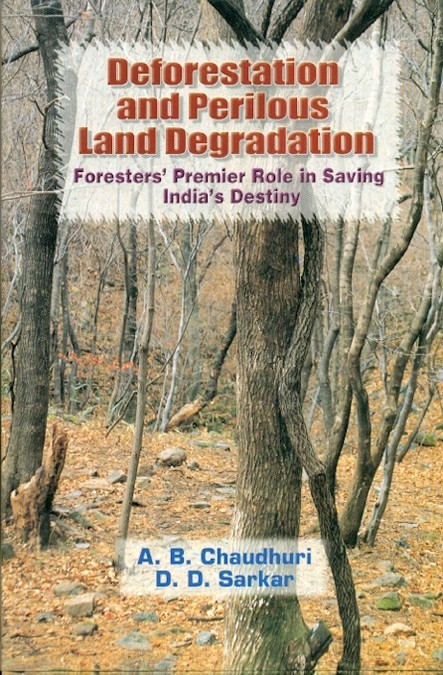 Deforestation And Perilous Land Degradation Foresters Premier Role In Saving Indias Destiny (2006)