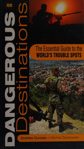 DANGEROUS DESTINATIONS: THE ESSENTIAL GUIDE TO THE WORLD'S TROUBLE SPOTS.