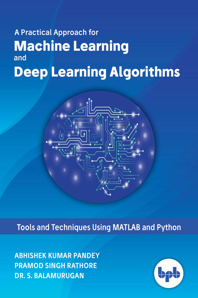 Practical Approach for Machine Learning & Deep Learning Algorithms