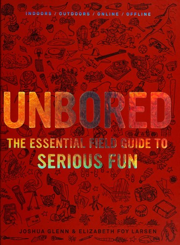 Unbored: The Essential Field Guide to Serious Fun