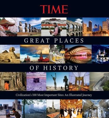 Great Places Of History Civilizations 100 Most Important Sites An Illustrated Journey