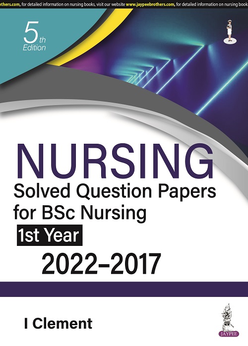 Cover of NURSING SOLVED QUESTION PAPERS FOR BSC NURSING 1ST YEAR (2022-2017) 5TH EDITION 2020
