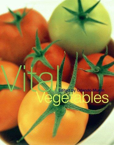 Cover of Vital Vegetables: Over 200 New and Clever Ways to Make a Meal of Vegetables