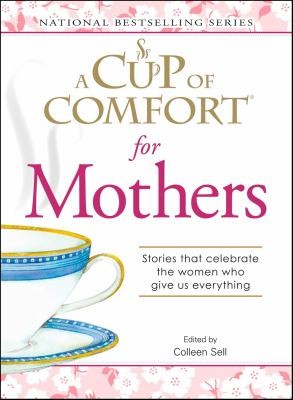 Cover of Cup of Comfort for Mothers: Stories That Celebrate the Women Who Give Us Everything