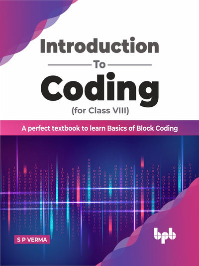 Introduction to Coding for Class 8 : A Perfect Textbook to learn Basics of Block Coding