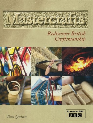 Mastercrafts: Rediscover British Craftsmanship. Tom Quinn