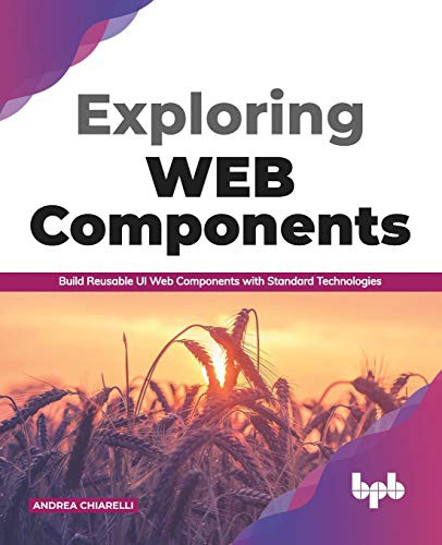 Exploring Web Components: Build Reusable UI Web Components with Standard Technologies