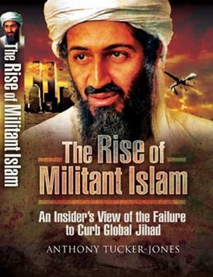 The Rise Of Militant Islam An Insiders View Of The Failure To Curb Global Jihad